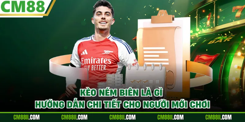 Kèo Ném Biên Là Gì | Hướng Dẫn Chi Tiết Cho Người Mới Chơi